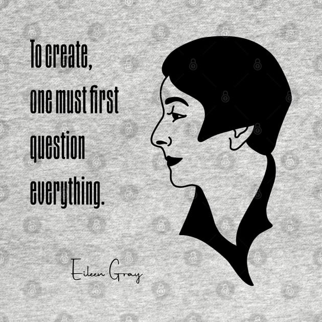 To create, one must first question everything - Eileen Gray Portrait by Twist Design